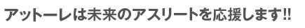 アットーレはアスリートを応援します